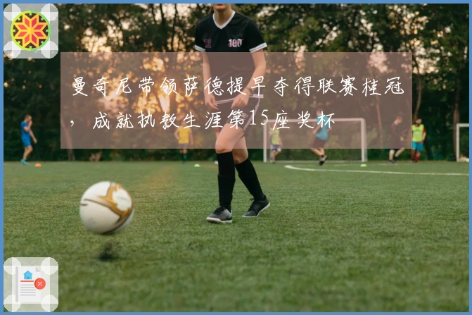 曼奇尼带领萨德提早夺得联赛桂冠，成就执教生涯第15座奖杯