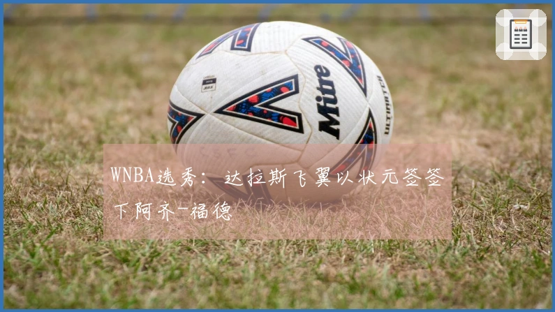 WNBA选秀：达拉斯飞翼以状元签签下阿齐-福德